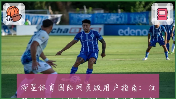 海星体育国际网页版用户指南：注册流程、功能亮点与使用体验全解析