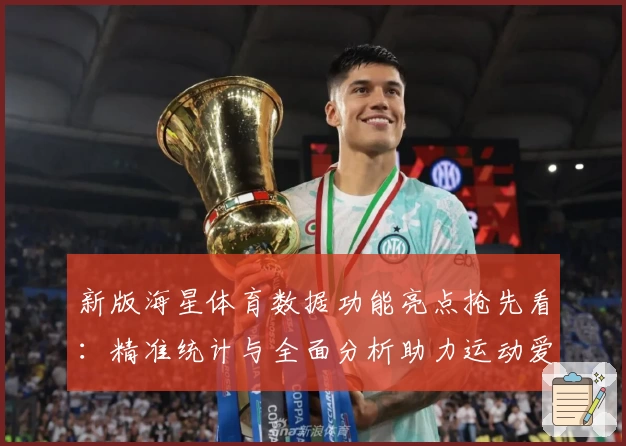 新版海星体育数据功能亮点抢先看：精准统计与全面分析助力运动爱好者