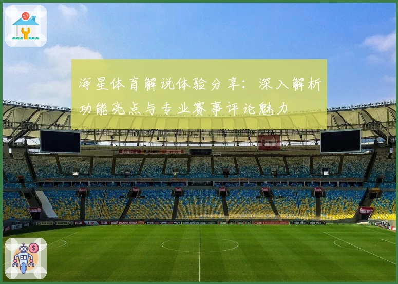 海星体育解说体验分享：深入解析功能亮点与专业赛事评论魅力
